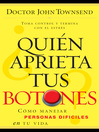 ¿Quién aprieta tus botones? (eBook): Como manejar la gente dificil en tu vida